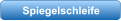 Spiegelschleife